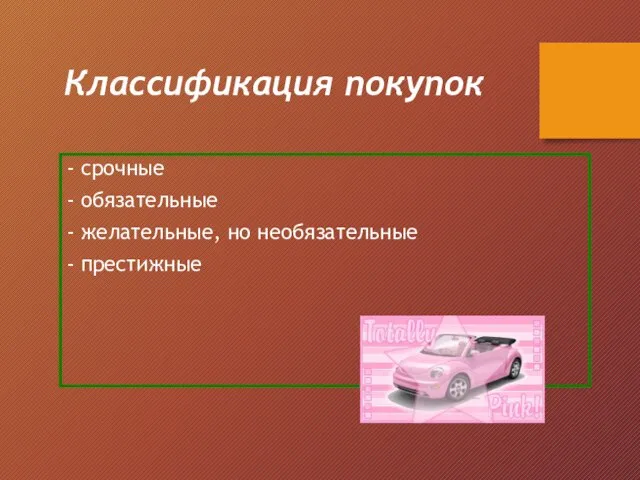 Классификация покупок - срочные - обязательные - желательные, но необязательные - престижные