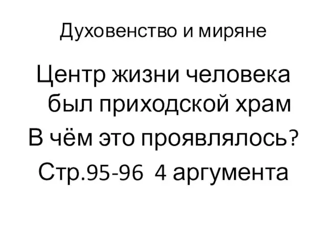 Духовенство и миряне Центр жизни человека был приходской храм В чём это проявлялось? Стр.95-96 4 аргумента