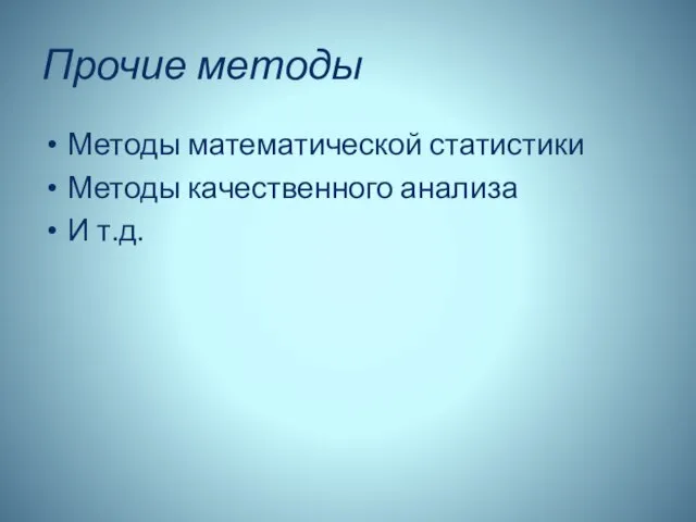 Прочие методы Методы математической статистики Методы качественного анализа И т.д.