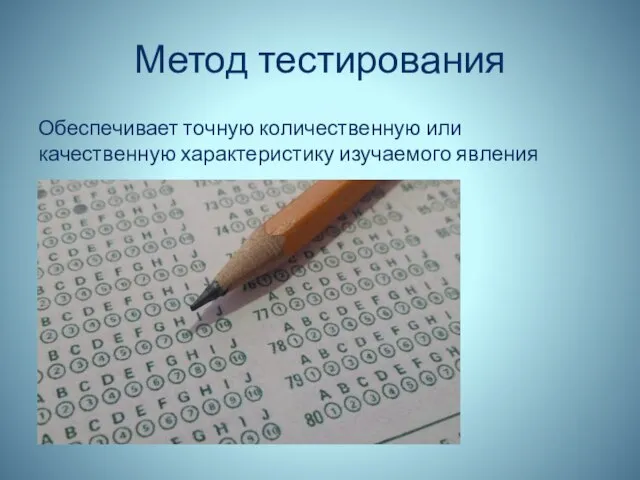 Метод тестирования Обеспечивает точную количественную или качественную характеристику изучаемого явления