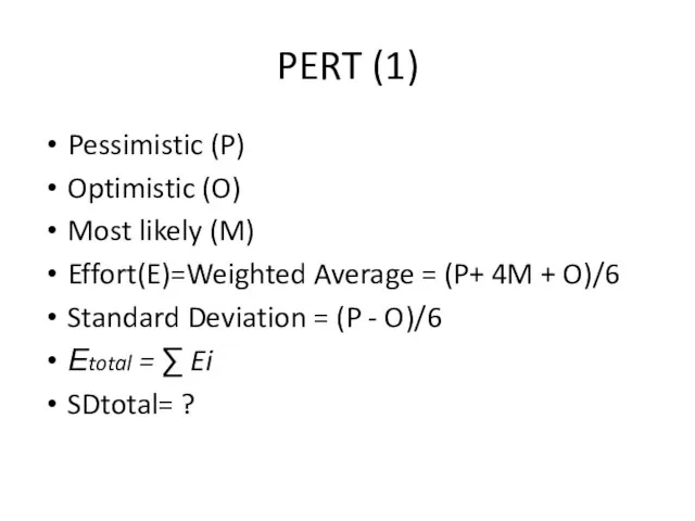 PERT (1) Pessimistic (P) Optimistic (O) Most likely (M) Effort(E)=Weighted Average =
