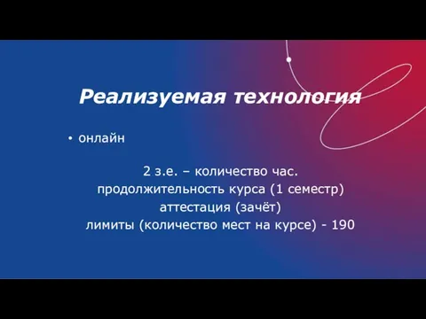 Реализуемая технология онлайн 2 з.е. – количество час. продолжительность курса (1 семестр)