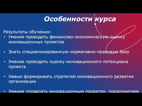 Особенности курса Результаты обучения: Умение проводить финансово-экономическую оценку инновационных проектов Знать специализированную