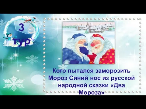 3 тур Кого пытался заморозить Мороз Синий нос из русской народной сказки «Два Мороза»