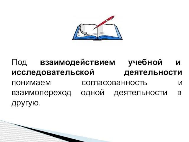 Под взаимодействием учебной и исследовательской деятельности понимаем согласованность и взаимопереход одной деятельности в другую.