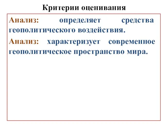 Критерии оценивания Анализ: определяет средства геополитического воздействия. Анализ: характеризует современное геополитическое пространство мира.