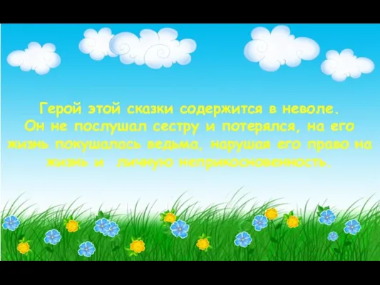 Герой этой сказки содержится в неволе. Он не послушал сестру и потерялся,