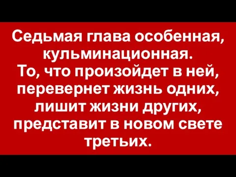 Седьмая глава особенная, кульминационная. То, что произойдет в ней, перевернет жизнь одних,