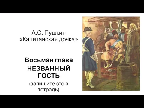 А.С. Пушкин «Капитанская дочка» Восьмая глава НЕЗВАННЫЙ ГОСТЬ (запишите это в тетрадь)