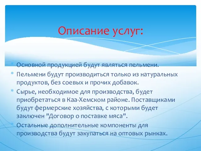 Основной продукцией будут являться пельмени. Пельмени будут производиться только из натуральных продуктов,