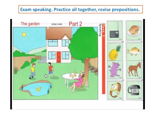 Exam speaking. Practice all together, revise prepositions.
