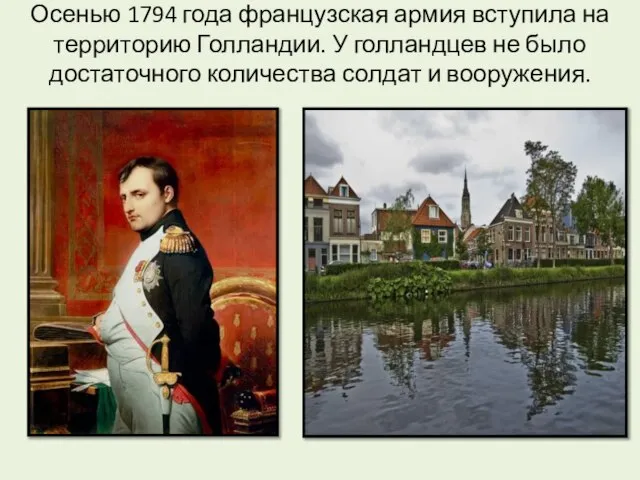 Осенью 1794 года французская армия вступила на территорию Голландии. У голландцев не