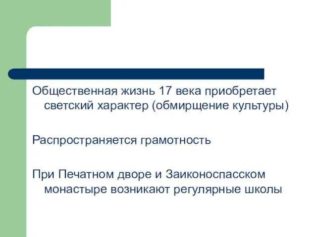 Общественная жизнь 17 века приобретает светский характер (обмирщение культуры) Распространяется грамотность При