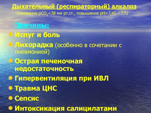 Дыхательный (респираторный) алкалоз (снижение рСО2 7,45 – 7,5) Причины: Испуг и боль