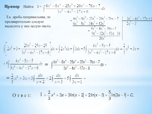 Пример Найти I = Т.к. дробь неправильная, то предварительно следует выделить у нее целую часть: I