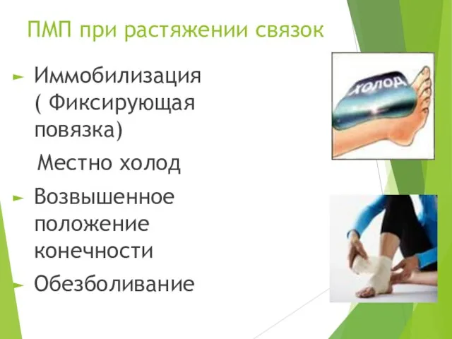 ПМП при растяжении связок Иммобилизация ( Фиксирующая повязка) Местно холод Возвышенное положение конечности Обезболивание