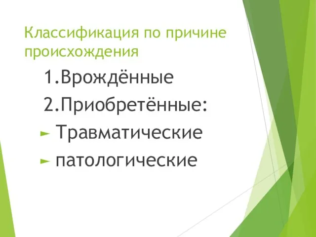 Классификация по причине происхождения 1.Врождённые 2.Приобретённые: Травматические патологические