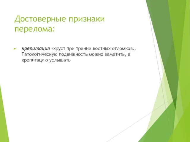 Достоверные признаки перелома: крепитация -хруст при трении костных отломков.. Патологическую подвижность можно заметить, а крепитацию услышать