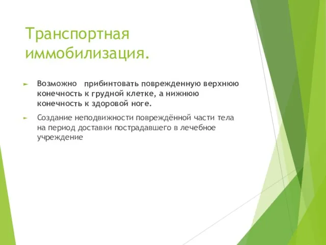 Транспортная иммобилизация. Возможно прибинтовать поврежденную верхнюю конечность к грудной клетке, а нижнюю