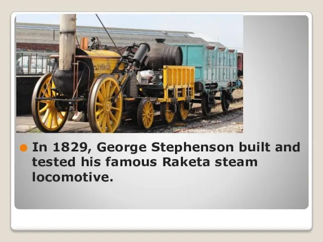 In 1829, George Stephenson built and tested his famous Raketa steam locomotive.