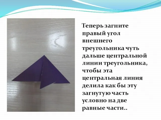 Теперь загните правый угол внешнего треугольника чуть дальше центральной линии треугольника, чтобы
