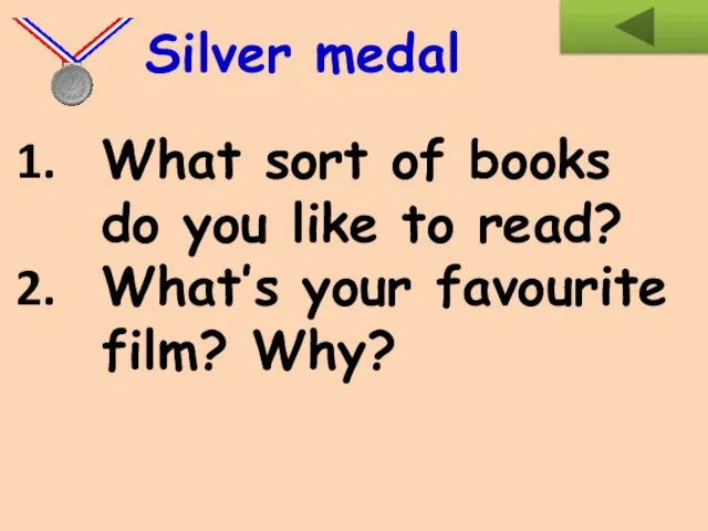What sort of books do you like to read? What’s your favourite film? Why? Silver medal