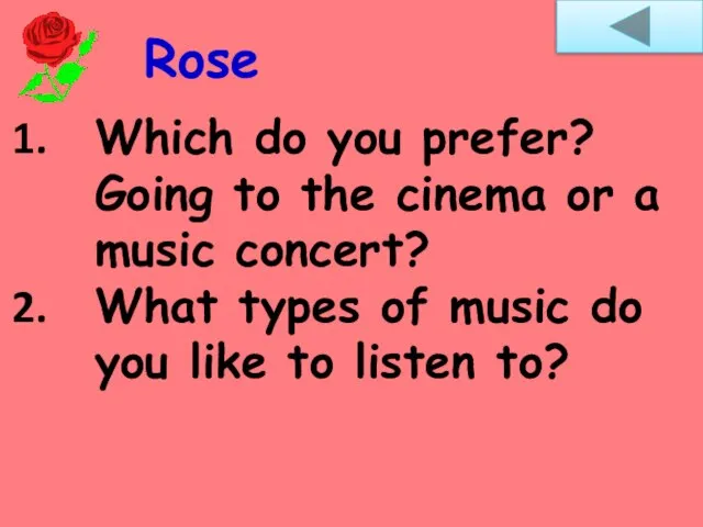 Rose Which do you prefer? Going to the cinema or a music