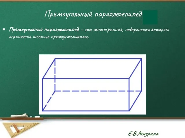 Прямоугольный параллелепипед Прямоугольный параллелепипед – это многогранник, поверхность которого ограничена шестью прямоугольниками.