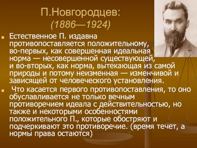 П.Новгородцев: (1886—1924) Естественное П. издавна противопоставляется положительному, во-первых, как совершенная идеальная норма