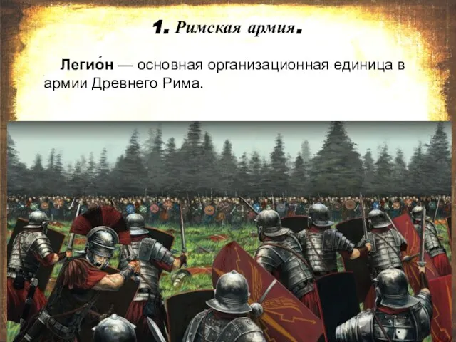 1. Римская армия. Легио́н — основная организационная единица в армии Древнего Рима.