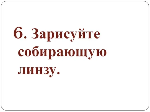 6. Зарисуйте собирающую линзу.