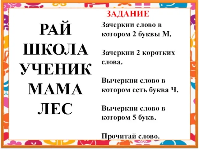 РАЙ ШКОЛА УЧЕНИК МАМА ЛЕС ЗАДАНИЕ Зачеркни слово в котором 2 буквы