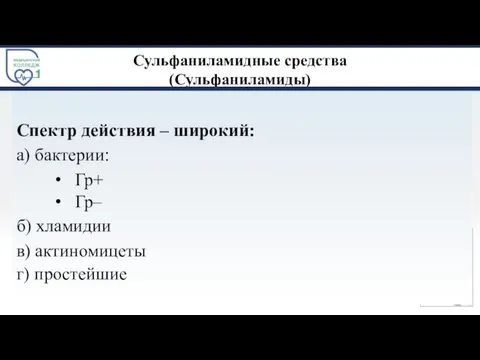 Сульфаниламидные средства (Сульфаниламиды) Спектр действия – широкий: а) бактерии: Гр+ Гр– б)