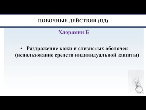 ПОБОЧНЫЕ ДЕЙСТВИЯ (ПД) Хлорамин Б Раздражение кожи и слизистых оболочек (использование средств индивидуальной защиты)