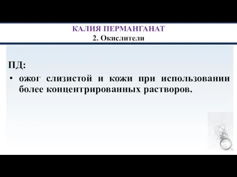 КАЛИЯ ПЕРМАНГАНАТ 2. Окислители ПД: ожог слизистой и кожи при использовании более концентрированных растворов.