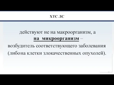 ХТС ЛС действуют не на макроорганизм, а на микроорганизм – возбудитель соответствующего