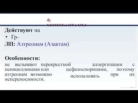 4) МОНОБАКТАМЫ Действуют на Гр- ЛП: Азтреонам (Азактам) Особенности: не вызывают перекрестной