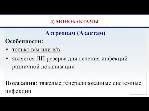 4) МОНОБАКТАМЫ Азтреонам (Азактам) Особенности: только в/м или в/в является ЛП резерва