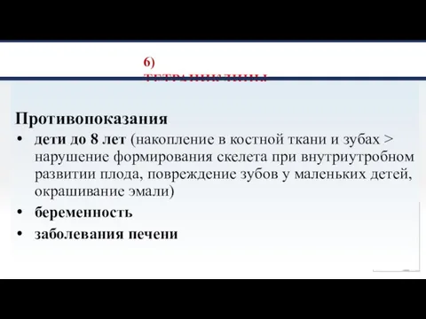 6) ТЕТРАЦИКЛИНЫ Противопоказания дети до 8 лет (накопление в костной ткани и