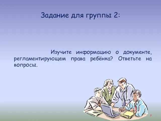 Задание для группы 2: Изучите информацию о документе, регламентирующем права ребёнка? Ответьте на вопросы.