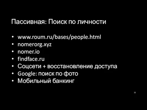 Пассивная: Поиск по личности www.roum.ru/bases/people.html nomerorg.xyz nomer.io findface.ru Соцсети + восстановление доступа