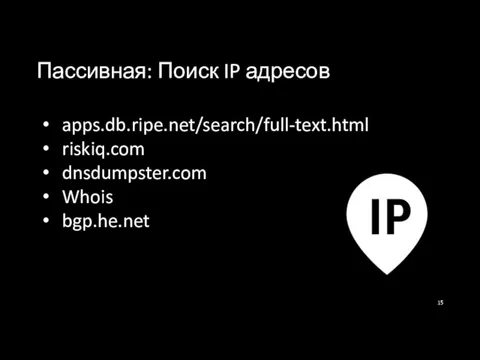 Пассивная: Поиск IP адресов apps.db.ripe.net/search/full-text.html riskiq.com dnsdumpster.com Whois bgp.he.net