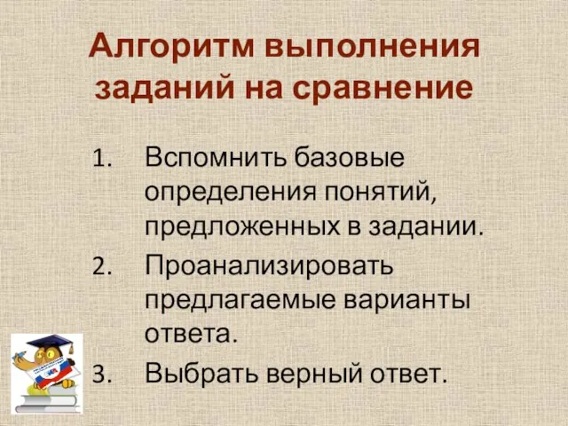 Алгоритм выполнения заданий на сравнение Вспомнить базовые определения понятий, предложенных в задании.