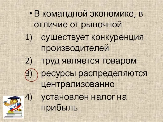 В командной экономике, в отличие от рыночной существует конкуренция производителей труд является