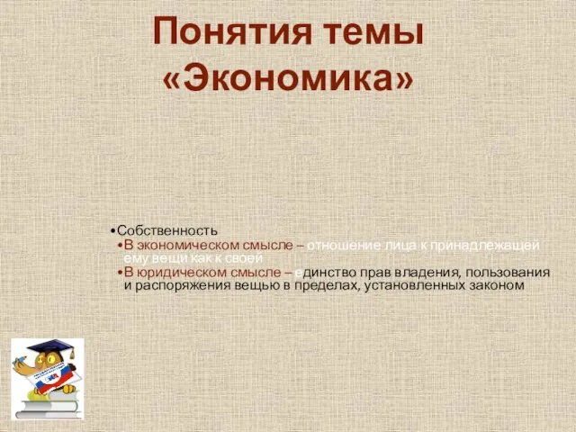 Понятия темы «Экономика» Собственность В экономическом смысле – отношение лица к принадлежащей