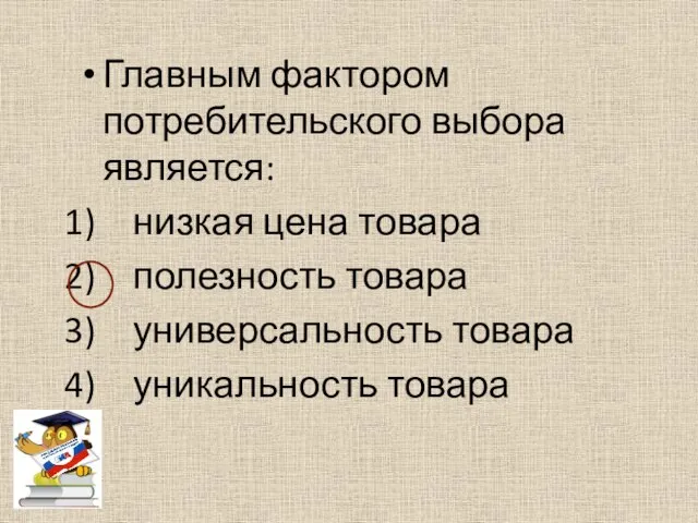 Главным фактором потребительского выбора является: низкая цена товара полезность товара универсальность товара уникальность товара