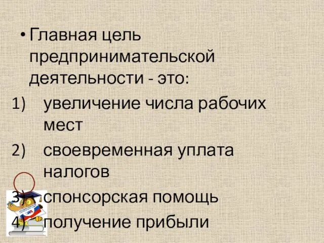 Главная цель предпринимательской деятельности - это: увеличение числа рабочих мест своевременная уплата