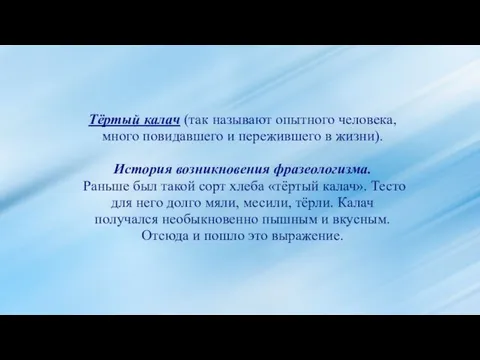 Тёртый калач (так называют опытного человека, много повидавшего и пережившего в жизни).