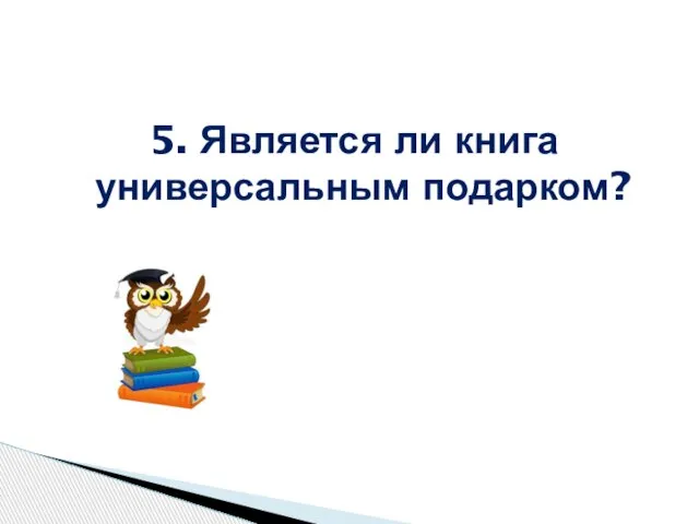 5. Является ли книга универсальным подарком?