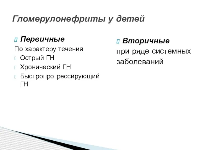 Первичные По характеру течения Острый ГН Хронический ГН Быстропрогрессирующий ГН Вторичные при